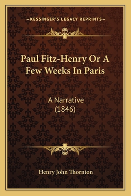 Paul Fitz-Henry Or A Few Weeks In Paris: A Narr... 1164017594 Book Cover