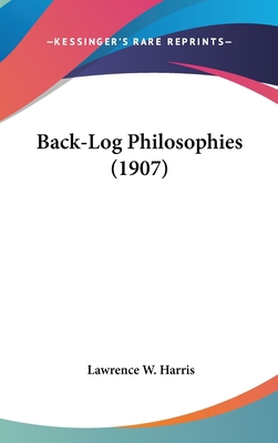 Back-Log Philosophies (1907) 1161984178 Book Cover