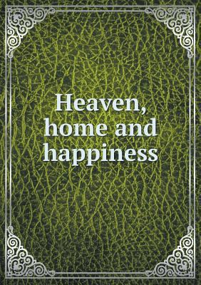 Heaven, home and happiness 5518910258 Book Cover