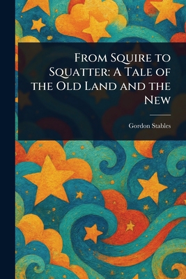 From Squire to Squatter: A Tale of the Old Land... 1023295555 Book Cover