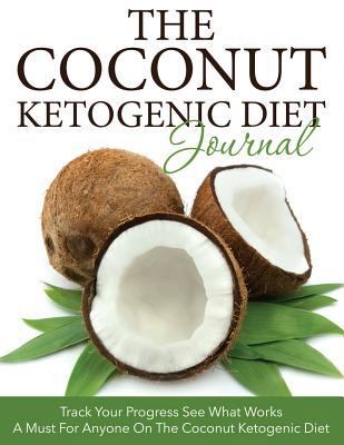 The Coconut Ketogenic Diet Journal: Track Your ... 163383767X Book Cover