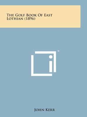 The Golf Book of East Lothian (1896) 1498163939 Book Cover