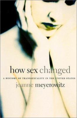 How Sex Changed: A History of Transsexuality in... 0674009258 Book Cover