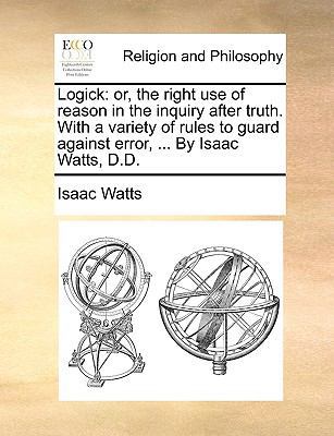 Logick: Or, the Right Use of Reason in the Inqu... 1140800396 Book Cover