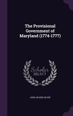 The Provisional Government of Maryland (1774-1777) 1341073394 Book Cover