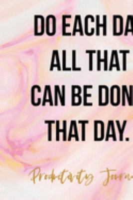 Do Each Day All That Can Be Done That Day.: Productivity Planner Notebook Journal Composition Blank Lined Diary Notepad 120 Pages Paperback Ink