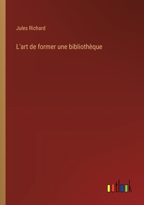 L'art de former une bibliothèque [French] 3385009545 Book Cover
