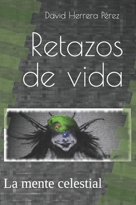 Retazos de vida: La mente celestial [Spanish] 1521853703 Book Cover