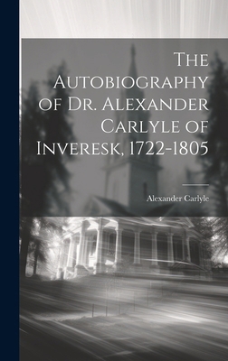 The Autobiography of Dr. Alexander Carlyle of I... 1019994657 Book Cover