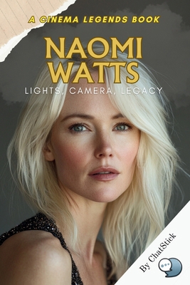 Naomi Watts: Lights, Camera, Legacy: A Cinemati... B0F5PXX4L1 Book Cover