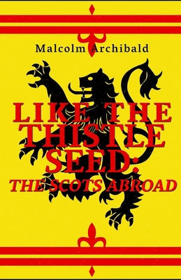 Like The Thistle Seed: The Scots Abroad 1537616951 Book Cover