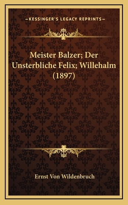 Meister Balzer; Der Unsterbliche Felix; Willeha... [German] 1166672638 Book Cover