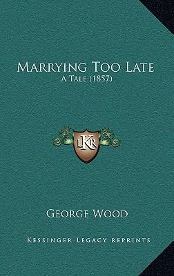 Marrying Too Late: A Tale (1857) 1166618862 Book Cover