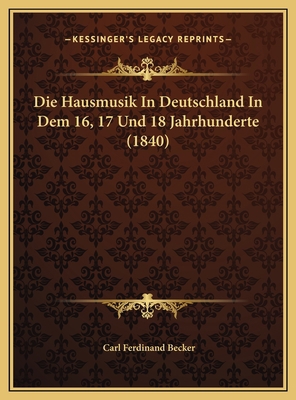 Die Hausmusik In Deutschland In Dem 16, 17 Und ... [German] 116970798X Book Cover