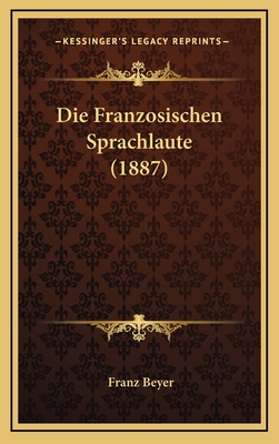 Die Franzosischen Sprachlaute (1887) [German] 1168868572 Book Cover