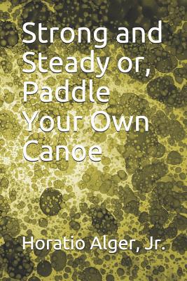 Strong and Steady or, Paddle Your Own Canoe 1099143152 Book Cover