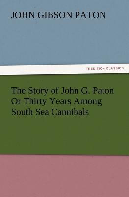 The Story of John G. Paton or Thirty Years Amon... 3847225421 Book Cover