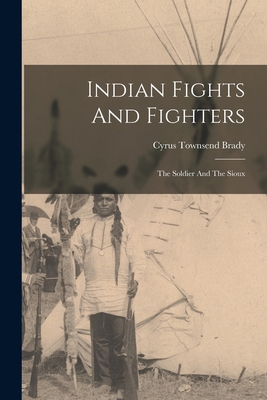 Indian Fights And Fighters: The Soldier And The... 101778020X Book Cover
