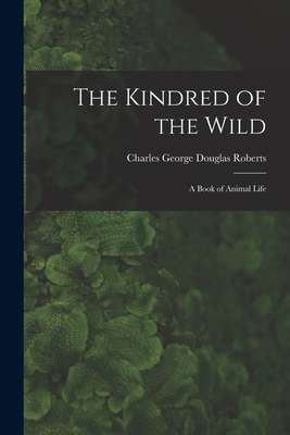 The Kindred of the Wild: A Book of Animal Life 101753845X Book Cover