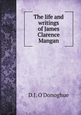 The life and writings of James Clarence Mangan 5518503075 Book Cover
