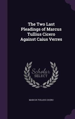 The Two Last Pleadings of Marcus Tullius Cicero... 1358496668 Book Cover