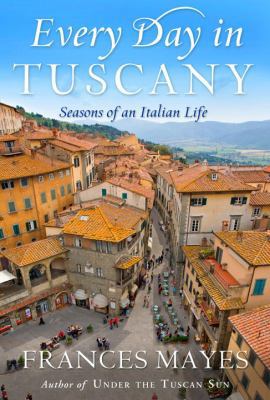 Every Day in Tuscany: Seasons of an Italian Life B00BRATXPU Book Cover