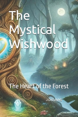 The Mystical Wishwood: The Heart of the Forest B0DJ4XQDVZ Book Cover