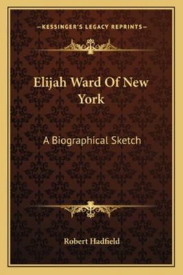 Elijah Ward Of New York: A Biographical Sketch 1163226971 Book Cover