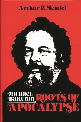 Michael Bakunin: Roots of Apocalypse 0275916995 Book Cover