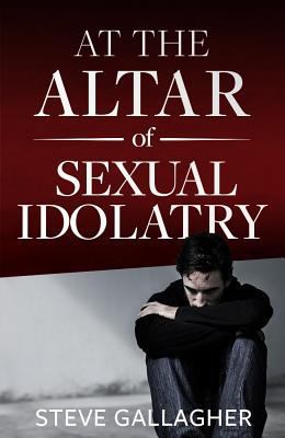 At the Altar of Sexual Idolatry 098615282X Book Cover