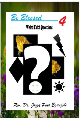 Be Blessed 4: Weird Faith Questions 1365938603 Book Cover