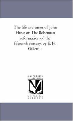 The Life and Times of John Huss; or, the Bohemi... 1425567940 Book Cover