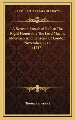 A Sermon Preached Before the Right Honorable th... 116445143X Book Cover