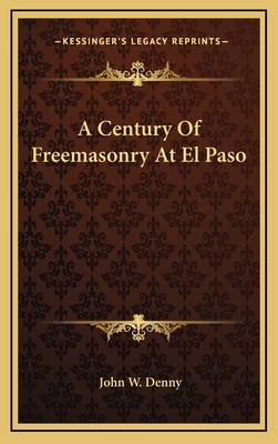 A Century Of Freemasonry At El Paso 1163388599 Book Cover