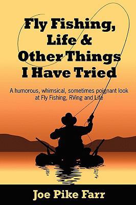 Fly Fishing, Life and Other Things I Have Tried 1453627588 Book Cover