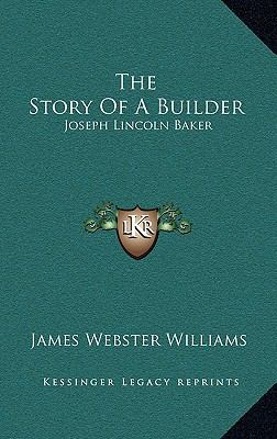 The Story of a Builder: Joseph Lincoln Baker 1168770947 Book Cover