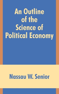 An Outline of the Science of Political Economy 1410203859 Book Cover