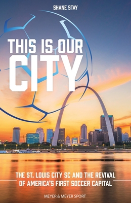 This Is Our City: The St. Louis City SC and the... 1782552278 Book Cover