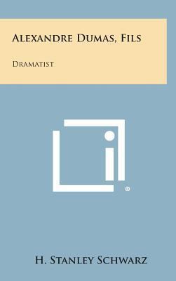 Alexandre Dumas, Fils: Dramatist 1258834049 Book Cover
