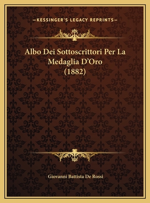 Albo Dei Sottoscrittori Per La Medaglia D'Oro (... [Italian] 116969957X Book Cover