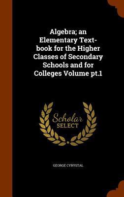 Algebra; an Elementary Text-book for the Higher... 1345604785 Book Cover