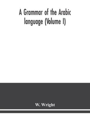 A grammar of the Arabic language (Volume I) 9354038093 Book Cover