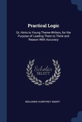 Practical Logic: Or, Hints to Young Theme-Write... 1376448963 Book Cover