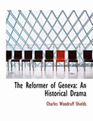 The Reformer of Geneva: An Historical Drama (La... [Large Print] 0554981459 Book Cover