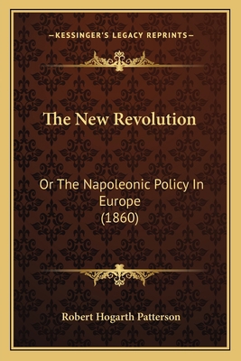 The New Revolution: Or The Napoleonic Policy In... 1165086093 Book Cover