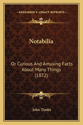 Notabilia: Or Curious And Amusing Facts About M... 1167012178 Book Cover