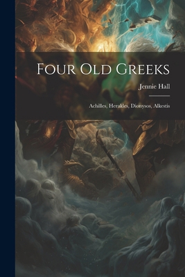 Four Old Greeks: Achilles, Herakles, Dionysos, ... 1022800205 Book Cover