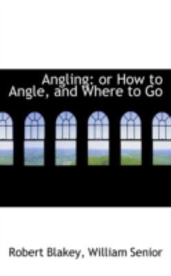 Angling: Or How to Angle, and Where to Go 0559205643 Book Cover