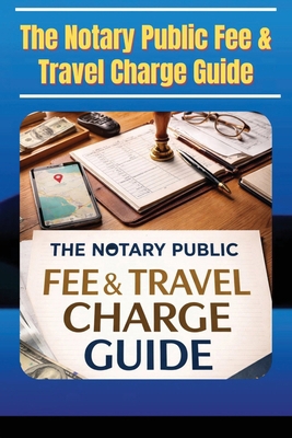 The Notary Public Fee & Travel Charge Guide B0GKBKW22L Book Cover