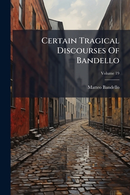 Certain Tragical Discourses Of Bandello 1024638162 Book Cover